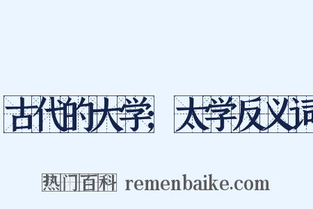 古代的大学;太学反义词是什么意思的图片